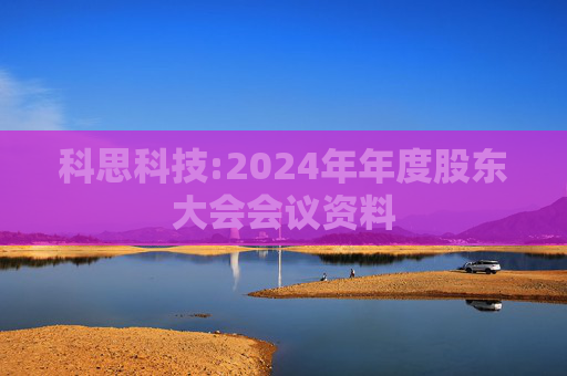 科思科技:2024年年度股东大会会议资料
