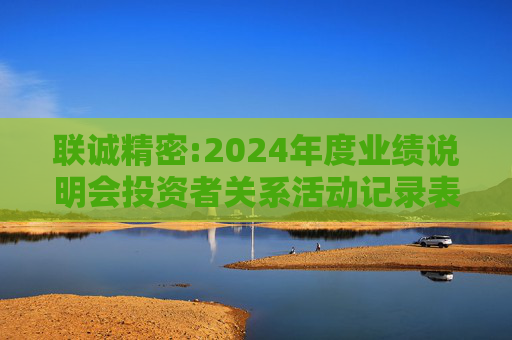 联诚精密:2024年度业绩说明会投资者关系活动记录表