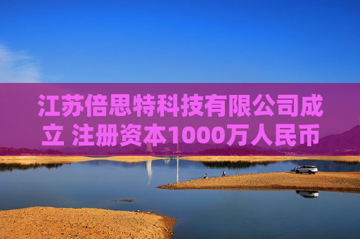 江苏倍思特科技有限公司成立 注册资本1000万人民币