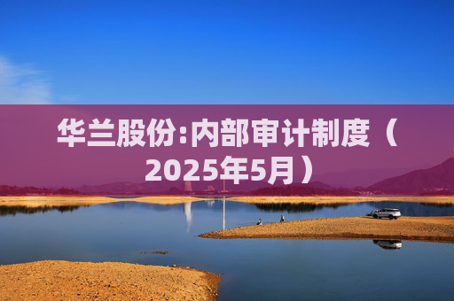 华兰股份:内部审计制度（2025年5月）  第1张