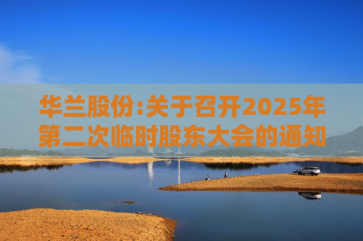 华兰股份:关于召开2025年第二次临时股东大会的通知