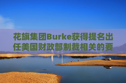 花旗集团Burke获得提名出任美国财政部制裁相关的要职
